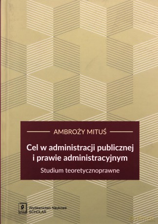 Cel w Administracji Publicznej i Prawie Administracyjnym Studium Teoretycznoprawne - Ambroży Mituś [KSIĄŻKA]