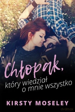Chłopak Który Wiedział o Mnie Wszystko - Kirsty Moseley [KSIĄŻKA]