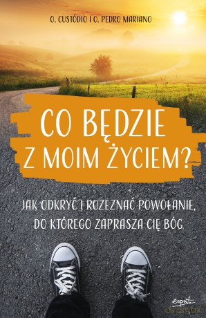 Co Będzie z Moim Życiem Jak Odkryć i Rozeznać Powołanie do Którego Zaprasza Cię Bóg - Rodrigo Custódio, Pedro Mariano [KSIĄŻKA]