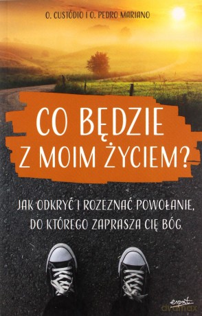 Co Będzie z Moim Życiem Jak Odkryć i Rozeznać Powołanie do Którego Zaprasza Cię Bóg - Rodrigo Custódio, Pedro Mariano [KSIĄŻKA]