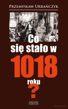 Co Się Stało w 1018 Roku - Przemysław Urbańczyk [KSIĄŻKA]