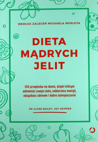 Dieta Mądrych Jelit. 150 Przepisów na Dania Dzięki Którym Odmienisz Swoje Ciało, Nabierzesz Energii, Odzyskasz Zdrowie i Dobre Samopoczucie - Clare Bailey, Joy Skipper [KSIĄŻKA]