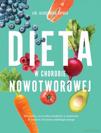 Dieta w Chorobie Nowotworowej - Aleksandra Kapała [KSIĄŻKA]