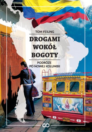 Drogami Wokół Bogoty Podróże Po Nowej Kolumbii - Tom Feiling [KSIĄŻKA]