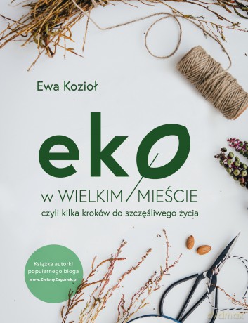 Eko w Wielkim Mieście Czyli Kilka Kroków do Szczęśliwego Życia - Ewa Kozioł [KSIĄŻKA]