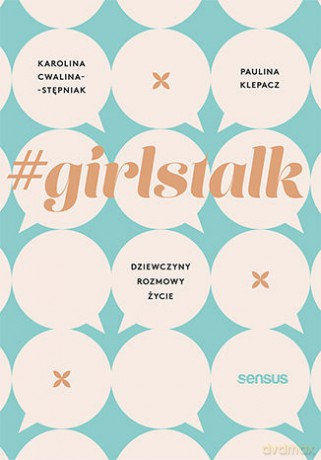 Girlstalk Dziewczyny Rozmowy Życie - Karolina Cwalina-Stępniak, Paulina Klepacz [KSIĄŻKA]