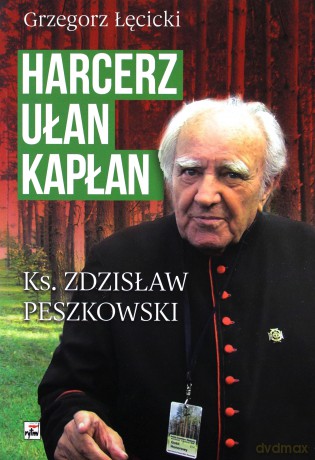 Harcerz Ułan Kapłan Ksiądz Zdzisław Peszkowski 1918-2007 - Grzegorz Łęcicki [KSIĄŻKA]
