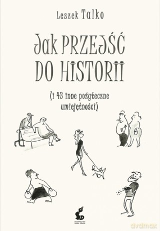 Jak Przejść do Historii i 43 Inne Pożyteczne Umiejętności - Leszek Talko [KSIĄŻKA]