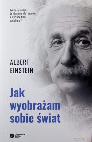 Jak Wyobrażam Sobie Świat Przemyślenia i Opinie - Albert Einstein [KSIĄŻKA]