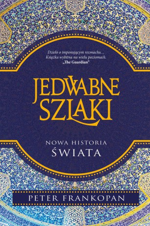 Jedwabne Szlaki Nowa Historia Świata - Peter Frankopan [KSIĄŻKA]