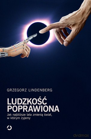 Ludzkość Poprawiona Jak Najbliższe Lata Zmienią Świat w Którym Żyjemy - Grzegorz Lindenberg [KSIĄŻKA]