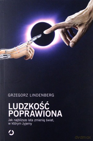 Ludzkość Poprawiona Jak Najbliższe Lata Zmienią Świat w Którym Żyjemy - Grzegorz Lindenberg [KSIĄŻKA]