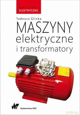 Maszyny Elektryczne i Transformatory Maszyny Elektryczne - Tadeusz Glinka [KSIĄŻKA]