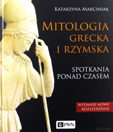 Mitologia Grecka i Rzymska Spotkania Ponad Czasem - Katarzyna Marciniak [KSIĄŻKA]