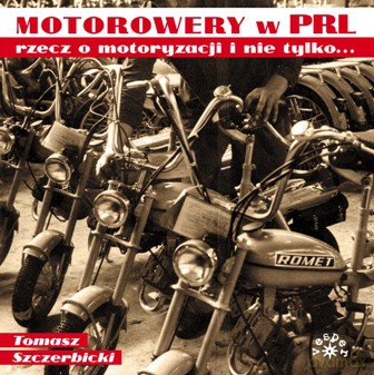Motorowery w Prl Rzecz o Motoryzacji i Nie Tylko - Tomasz Szczerbicki [KSIĄŻKA]