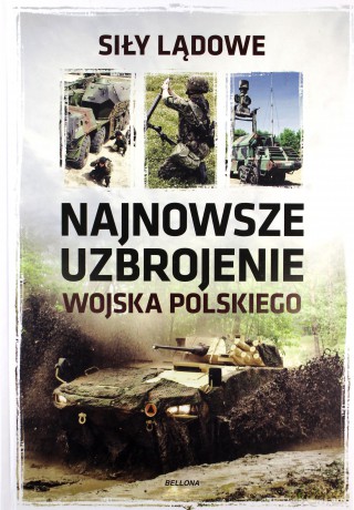 Najnowsze Uzbrojenie Wojska Polskiego Siły Lądowe [KSIĄŻKA]