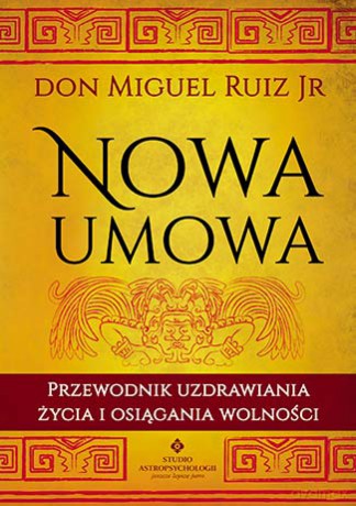 Nowa Umowa Przewodnik Uzdrawiania Życia i Osiągania Wolności - Don Miguel Ruiz [KSIĄŻKA]