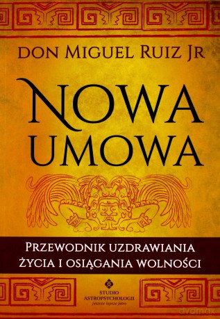 Nowa Umowa Przewodnik Uzdrawiania Życia i Osiągania Wolności - Don Miguel Ruiz [KSIĄŻKA]