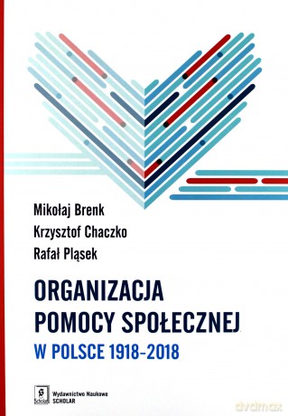 Organizacja Pomocy Społecznej w Polsce 1918-2018. Podręcznik Akademicki - Mikołaj Brenk, Krzysztof Chaczko, Rafał Pląsek [KSIĄŻKA]