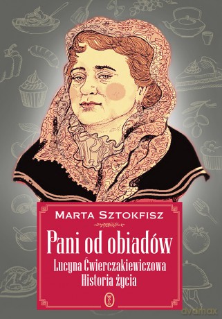 Pani Od Obiadów Lucyna Ćwierczakiewiczowa Historia Życia - Marta Sztokfisz [KSIĄŻKA]