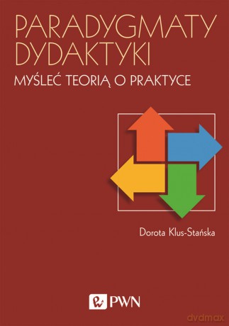 Paradygmaty Dydaktyki Myśleć Teorią o Praktyce - Dorota Klus-Stańska [KSIĄŻKA]