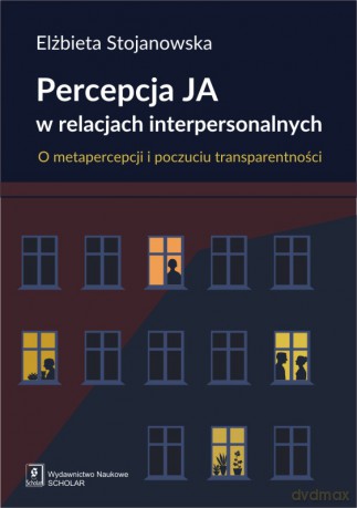 Percepcja Ja w Relacjach Interpersonalnych o Metapercepcji i Poczuciu Transparentności - Elżbieta Stojanowska [KSIĄŻKA]