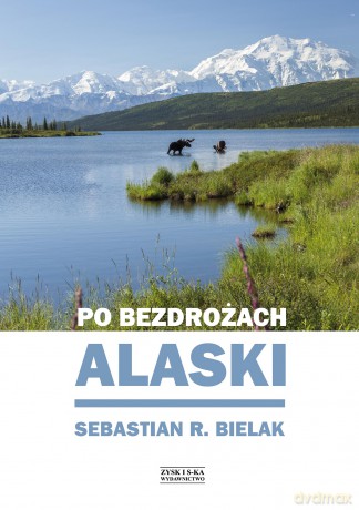 Po Bezdrożach Alaski - Sebastian Bielak [KSIĄŻKA]