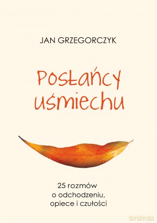 Posłańcy Uśmiechu 25 Rozmów o Odchudzaniu Opiece i Czułości - Jan Grzegorczyk [KSIĄŻKA]