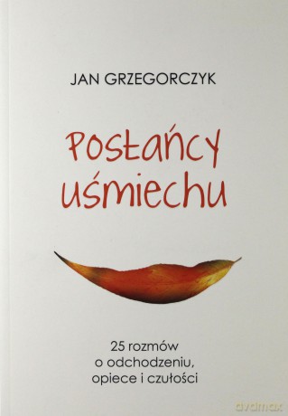 Posłańcy Uśmiechu 25 Rozmów o Odchudzaniu Opiece i Czułości - Jan Grzegorczyk [KSIĄŻKA]