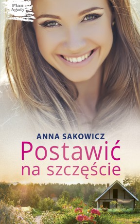 Postawić na Szczęście - Anna Sakowicz [KSIĄŻKA]