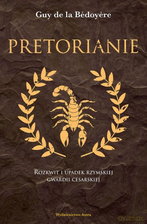 Pretorianie Rozkwit i Upadek Rzymskiej Gwardii Cesarskiej - De La Bedoyere Guy [KSIĄŻKA]