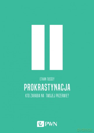 Prokrastynacja Kto Zarabia na Twojej Przerwie - Ethan Tussey [KSIĄŻKA]