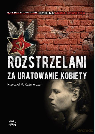 Rozstrzelani za Uratowanie Kobiety - Krzysztof M. Kaźmierczak [KSIĄŻKA]
