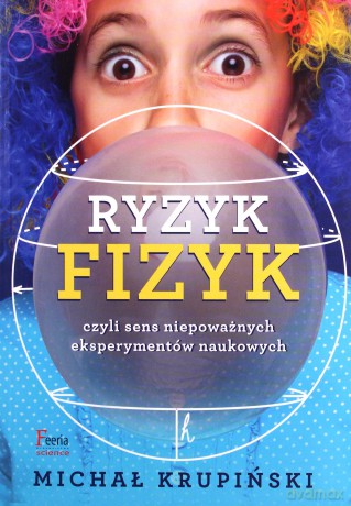 Ryzyk Fizyk Czyli Sens Niepoważnych Eksperymentów Naukowych - Michał Krupiński [KSIĄŻKA]