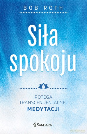 Siła Spokoju Potęga Transcendentalnej Medytacji - Bob Roth [KSIĄŻKA]