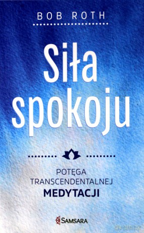 Siła Spokoju Potęga Transcendentalnej Medytacji - Bob Roth [KSIĄŻKA]