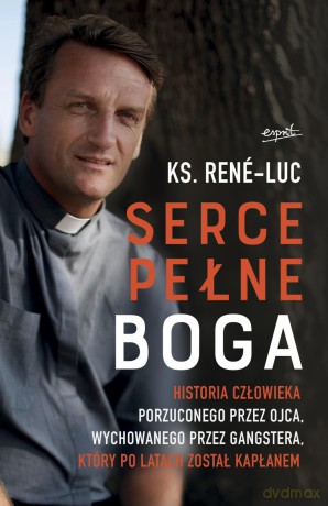 Serce pełne Boga - ks. Rene-Luc [KSIĄŻKA]