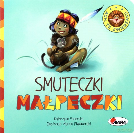 Smuteczki Małpeczki Ach Te Zwierzaki - Katarzyna Vanevska, Marcin Piwowarski [KSIĄŻKA]