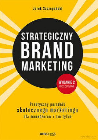 Strategiczny Brand Marketing Praktyczny Poradnik Skutecznego Marketingu Dla Menedżerów i Nie Tylko - Jarek Szczepański [KSIĄŻKA]
