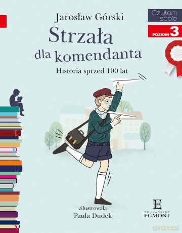 Strzała Dla Komendanta Historia Sprzed 100 Lat. Czytam Sobie Poziom 3 - Jarosław Górski [KSIĄŻKA]