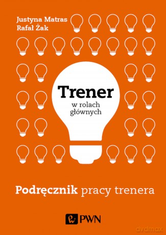 Trener w Rolach Głównych Podręcznik Pracy Trenera - Rafał Żak, Justyna Matras [KSIĄŻKA]