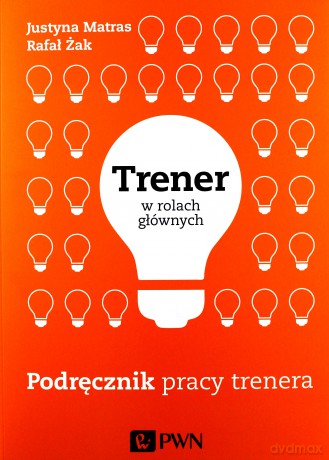 Trener w Rolach Głównych Podręcznik Pracy Trenera - Rafał Żak, Justyna Matras [KSIĄŻKA]