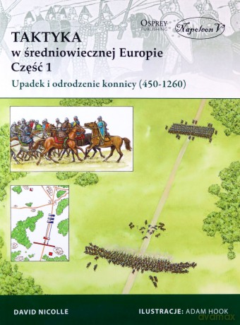 Upadek i Odrodzenie Konnicy 450-1260 Taktyka w Średniowiecznej Europie (Tom 1) - David Nicolle [KSIĄŻKA]