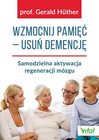 Wzmocnij Pamięć Usuń Demencję Samodzielna Aktywacja Regeneracji Mózgu - Gerald Huther [KSIĄŻKA]