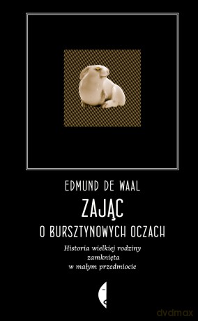 Zając o Bursztynowych Oczach Historia Wielkiej Rodziny Zamknięta w Małym Przedmiocie - Edmund De Waal [KSIĄŻKA]