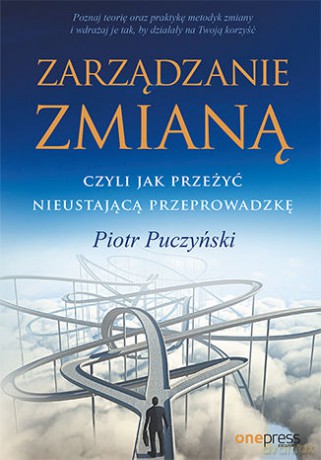 Zarządzanie Zmianą Czyli Jak Przeżyć Nieustającą Przeprowadzkę - Piotr Puczyński [KSIĄŻKA]
