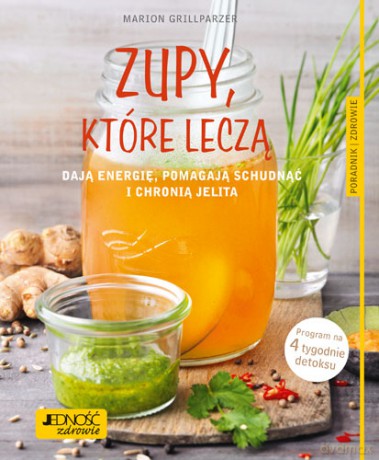 Zupy Które Leczą Dodają Energii Pomagają Schudnąć i Chronią Jelita Poradnik Zdrowie - Marion Grillparzer [KSIĄŻKA]