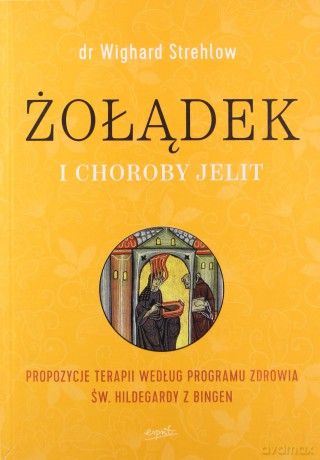 Żołądek i Choroby Jelit Propozycje Terapii Według Programu Zdrowia Św Hildegardy z Bingen - Wighard Strehlow [KSIĄŻKA]