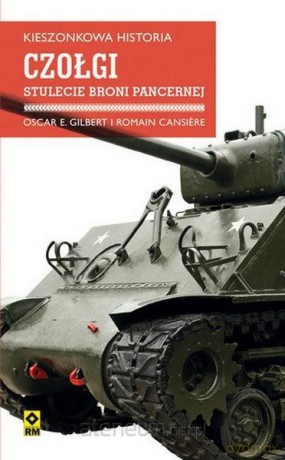 Czołgi. Stulecie broni pancernej - Oscar Gilbert, Romain Cansire [KSIĄŻKA]