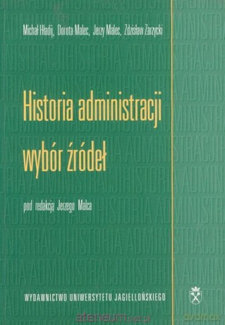 Historia administracji - wybór źródeł - Michał Hładij, Dorota Malec, Jerzy Malec, Zdzisław Zarzycki [KSIĄŻKA]